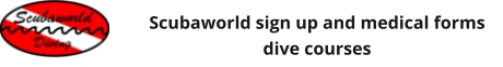 Scubaworld sign up and medical forms dive courses
