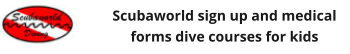 Scubaworld sign up and medical forms dive courses for kids