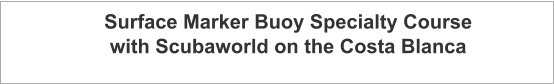 Surface Marker Buoy Specialty Course with Scubaworld on the Costa Blanca
