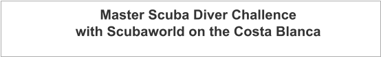 Master Scuba Diver Challence with Scubaworld on the Costa Blanca